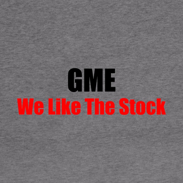 GME We Like the Stock by Printadorable